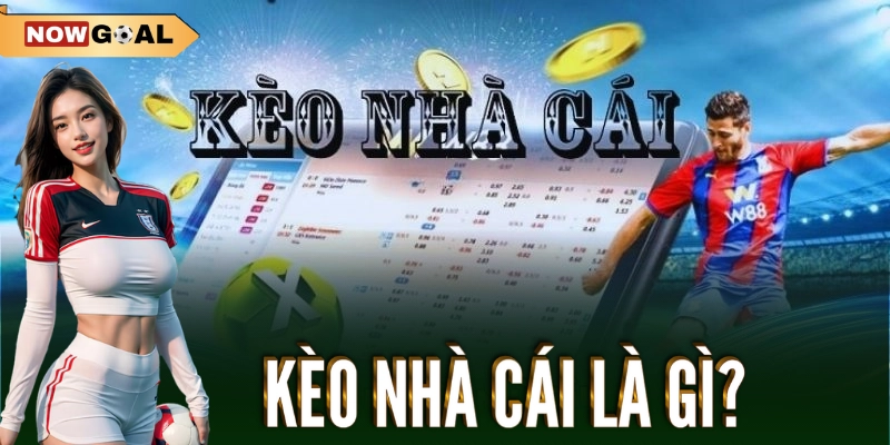 Kèo Nhà Cái Nowgoal- Khám Phá Thế Giới Cược Bóng Đá Hấp Dẫn 1 Kèo nhà cái là gì?